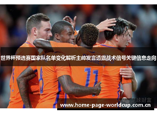 世界杯预选赛国家队名单变化解析主帅发言透露战术信号关键信息走向 世界杯预选赛国家队名单变化解析主帅发言透露战术信号关键信息走向